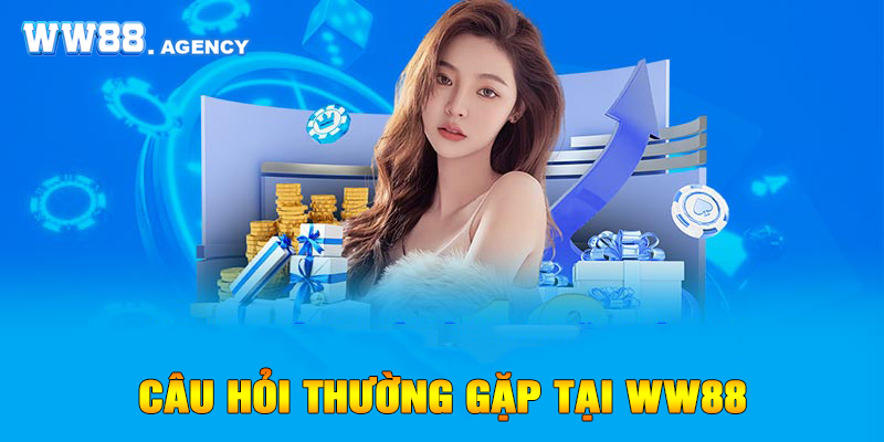 Các câu hỏi thường gặp tại nhà cái WW88